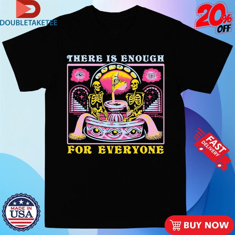 Official There Is Enough For Everyone Skeletons Shirts
