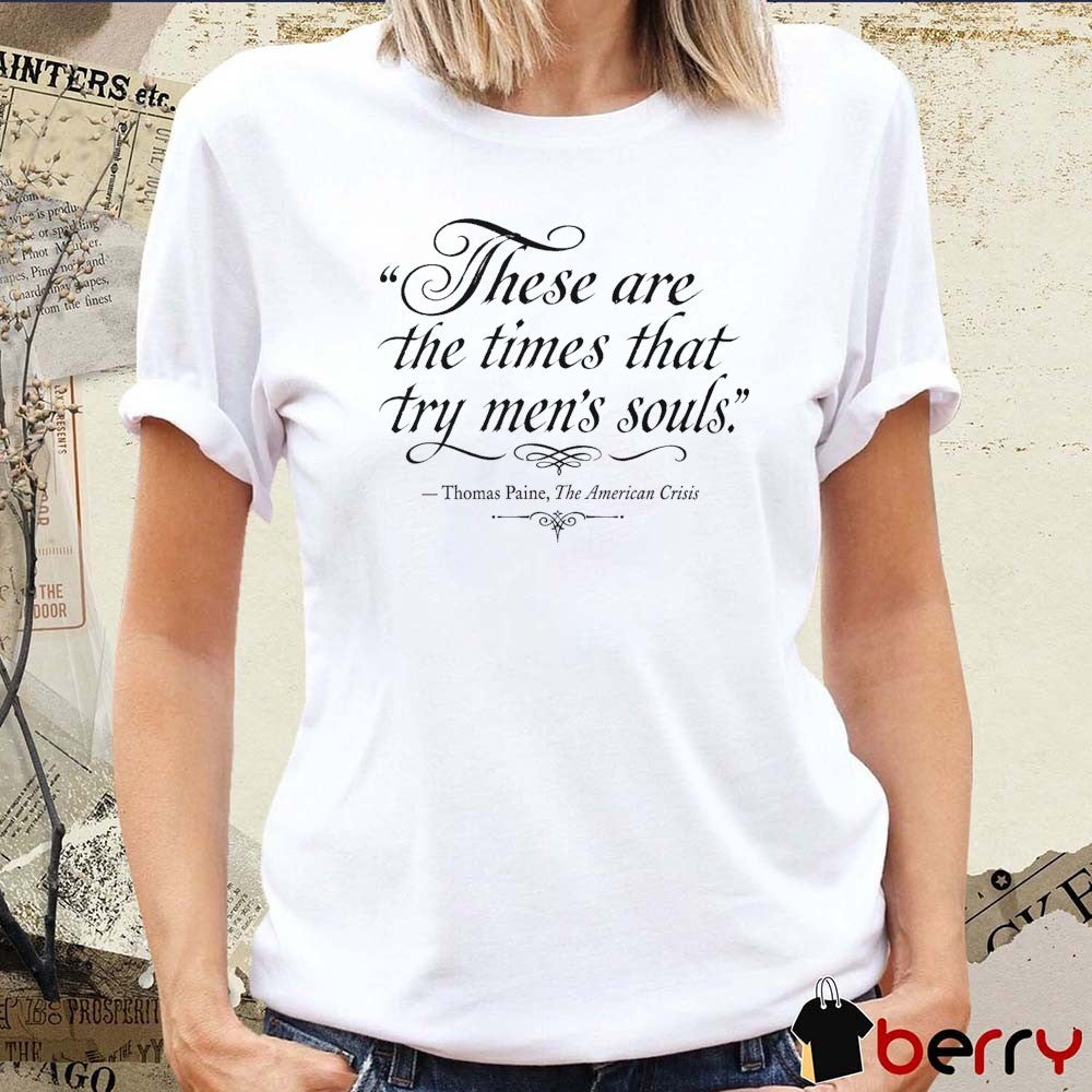 These Are The Times That Try Men’s Souls Thomas Paine The American Crisis t-shirt