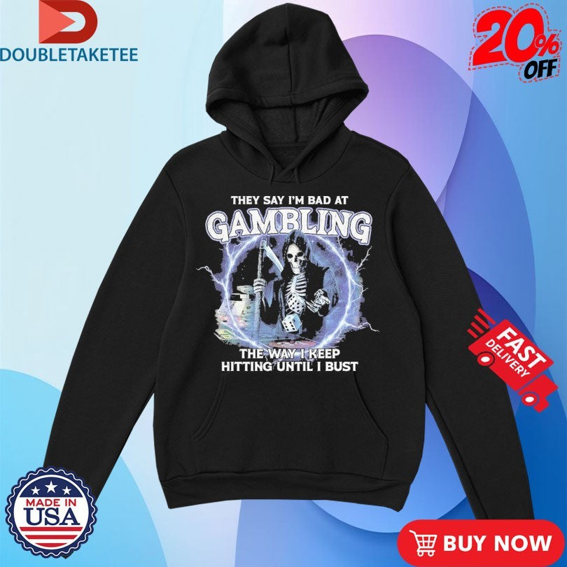 Official They Say I’m Bad I’m Gambling The Way I Keep Hitting Until I Bust Skeleton Dices Shirts