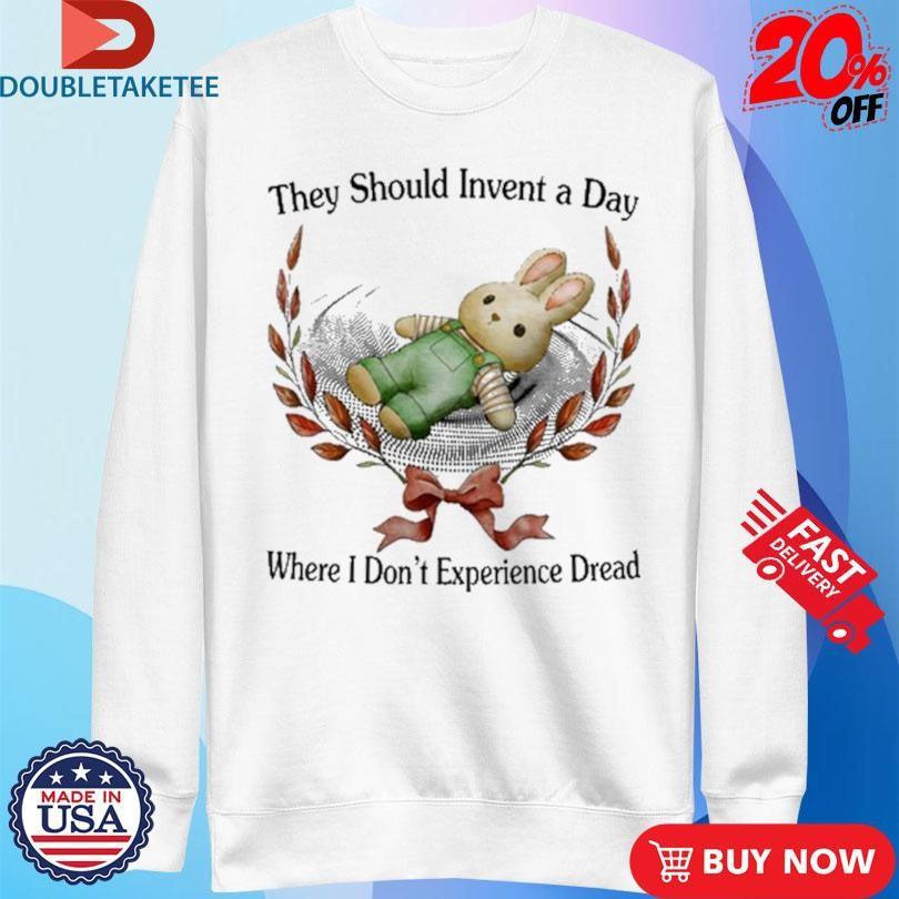 Official They Should Invent A Day Where I Don’t Experience Dread Shirts
