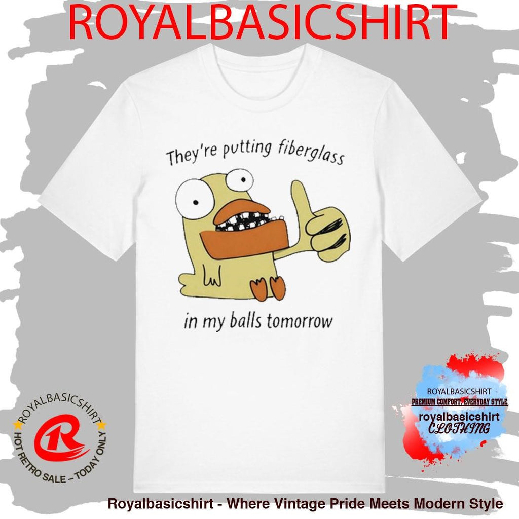 Official They’re Putting Fiberglass In My Balls Tomorrow T-Shirt