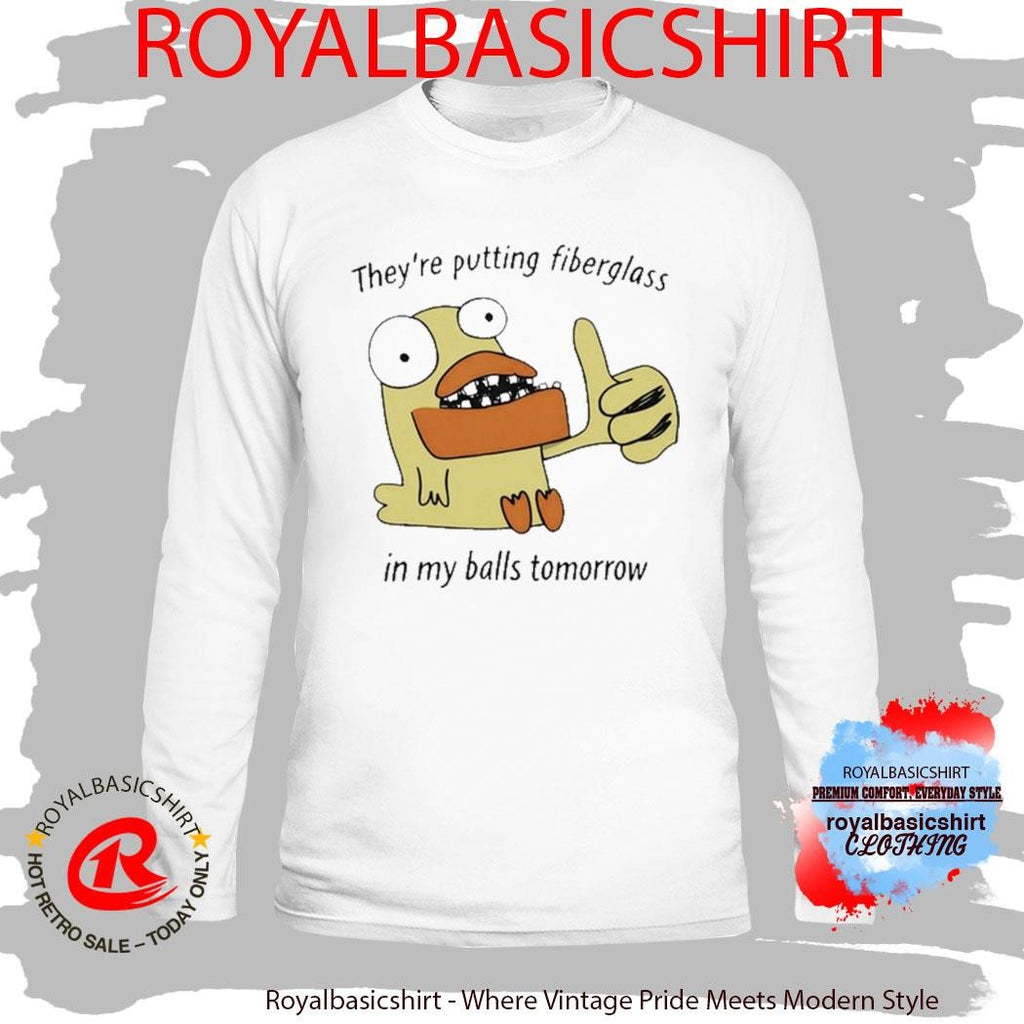 Official They’re Putting Fiberglass In My Balls Tomorrow T-Shirt