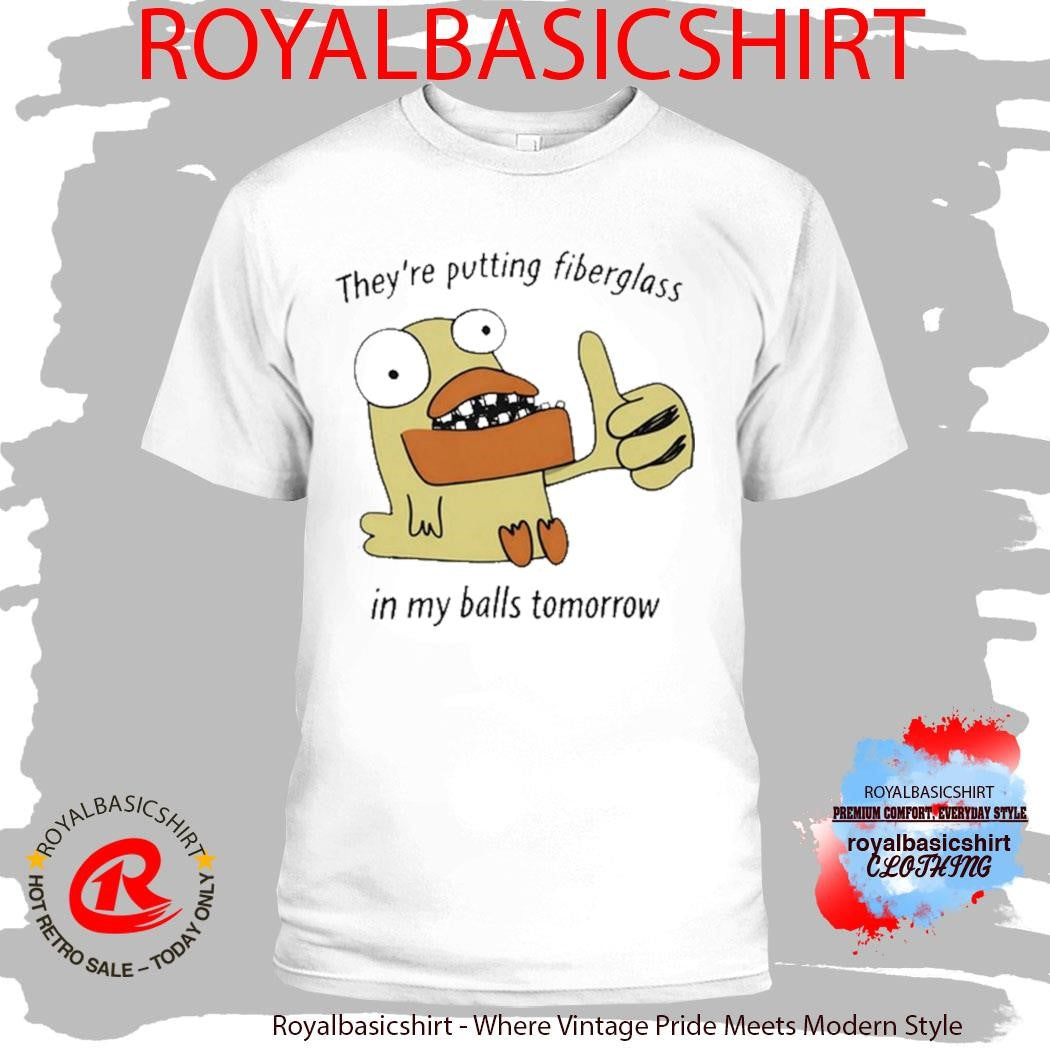 Official They’re Putting Fiberglass In My Balls Tomorrow T-Shirt