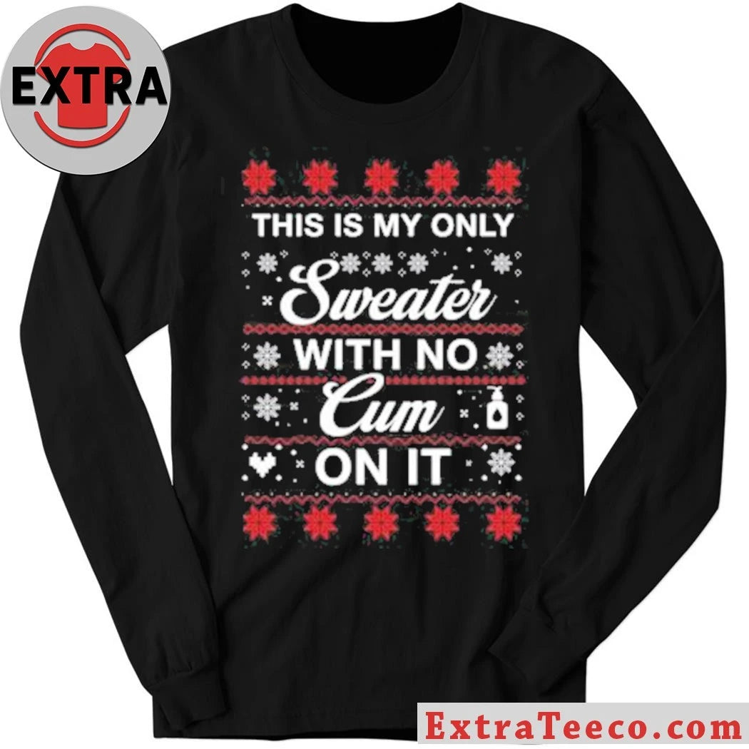 Official This Is My Only Sweater With No Cum On It Christmas Shirt