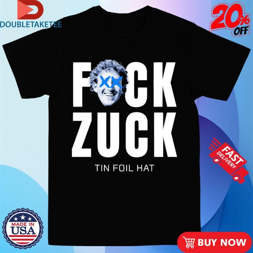 Official Tin Foil Hat Fuck Zuck Shirts