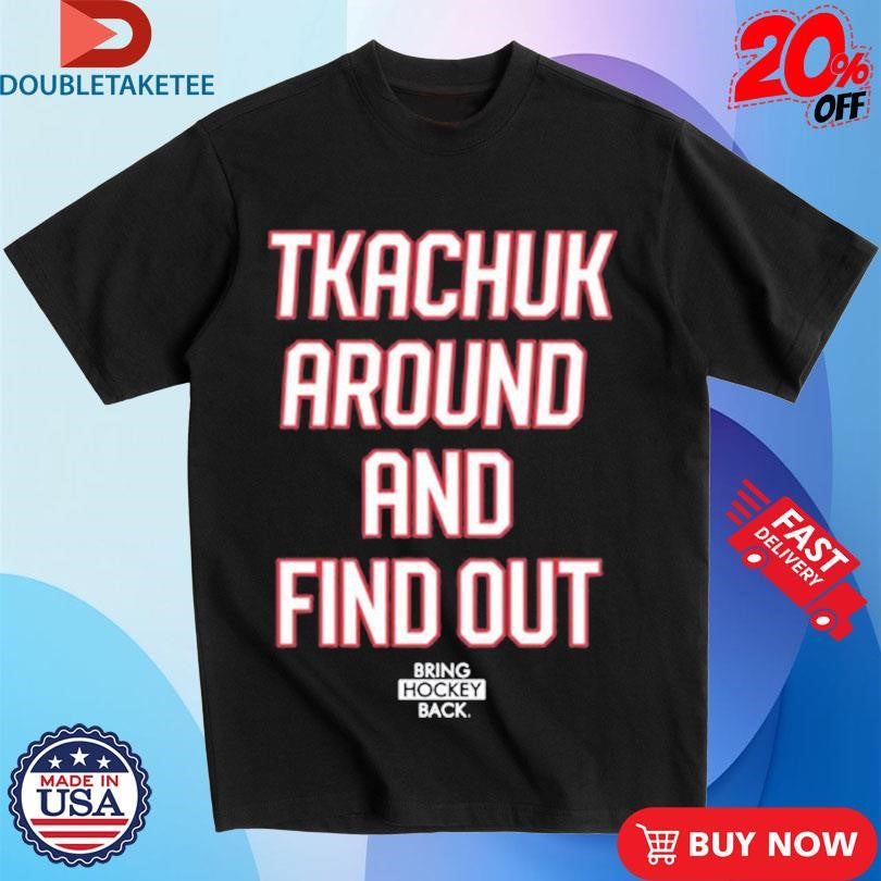 Official Tkachuk Around And Find Out Bring Hockey Back Shirts