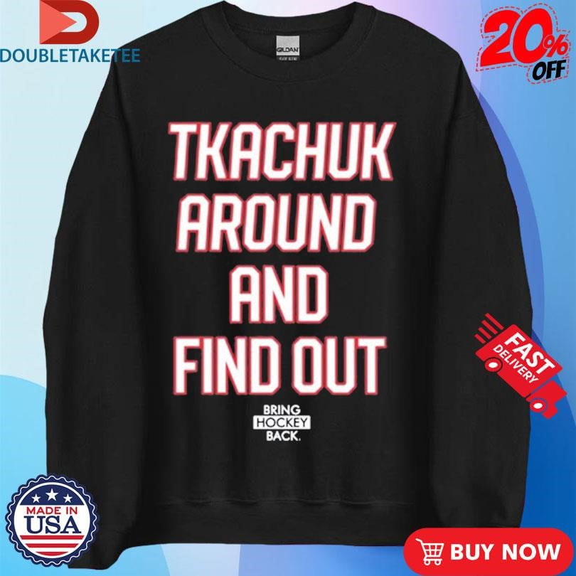 Official Tkachuk Around And Find Out Bring Hockey Back Shirts
