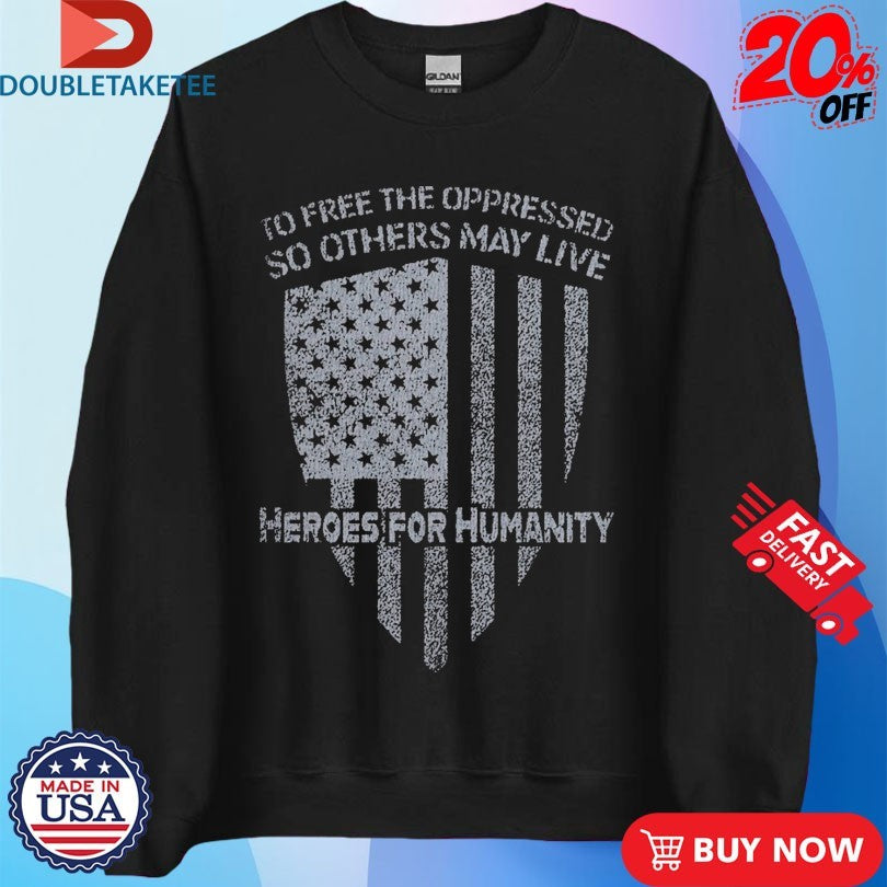Official To Free The Oppressed So Others May Live Heroes For Humanity Shirts