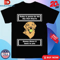 Official Today Is Gonna Be The Day That They’re Gonna Throw It Back To You Dog Shirts