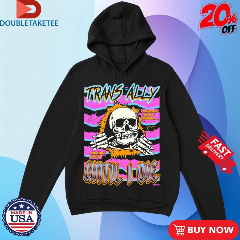 Official Trans Ally Until I Die You Come For My Friend You Come For Me Shirts