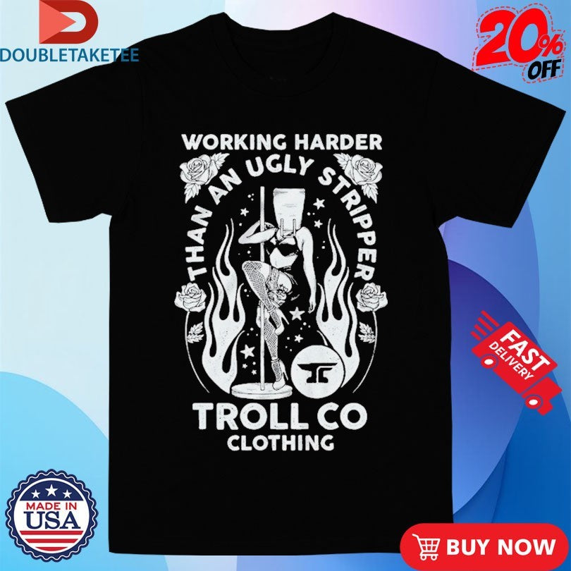 Official Troll Co Working Harder Than An Ugly Stripper Butterface Shirts