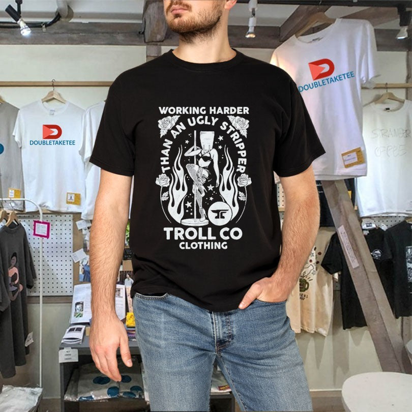 Official Troll Co Working Harder Than An Ugly Stripper Butterface Shirts