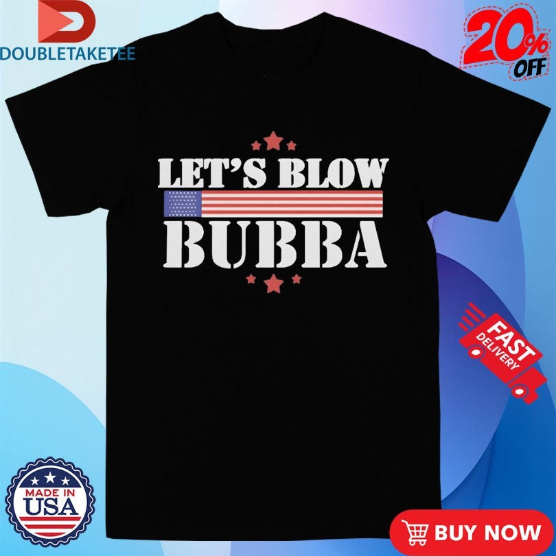 Official Trump Let’s Blow Bubba USA Shirts