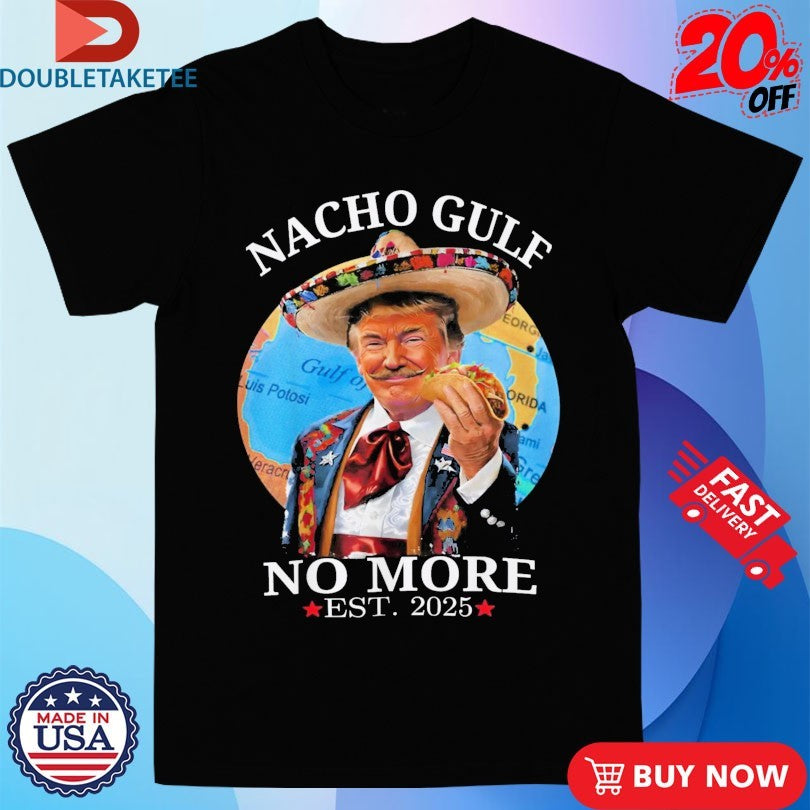 Official Trump Nacho Gulf No More Est 2025 Taco Shirts