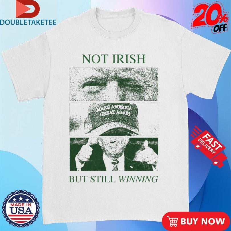 Official Trump Not Irish But Still Winning Make America Great Again Eyes T-shirts