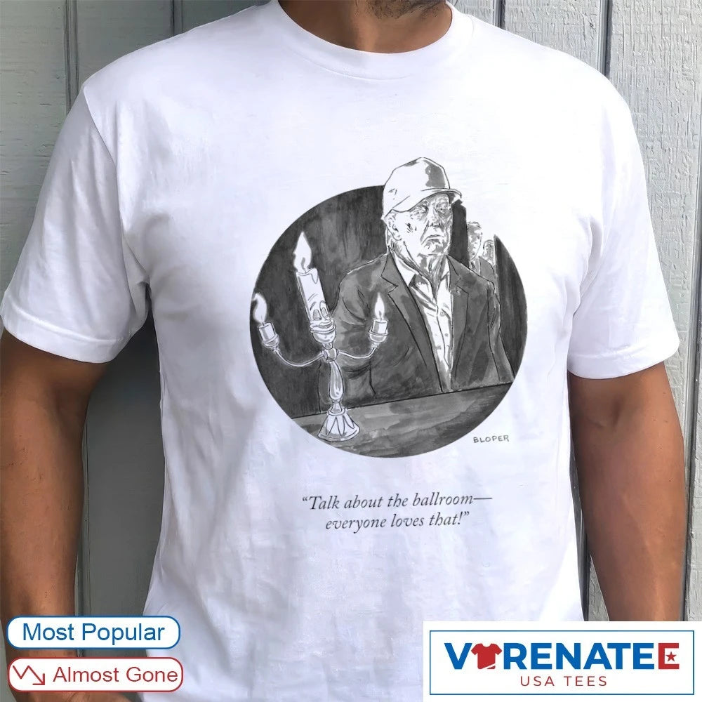 Official Trump Talk About The Ballroom Everyone Loves That New Yorker Cartoons T-Shirt