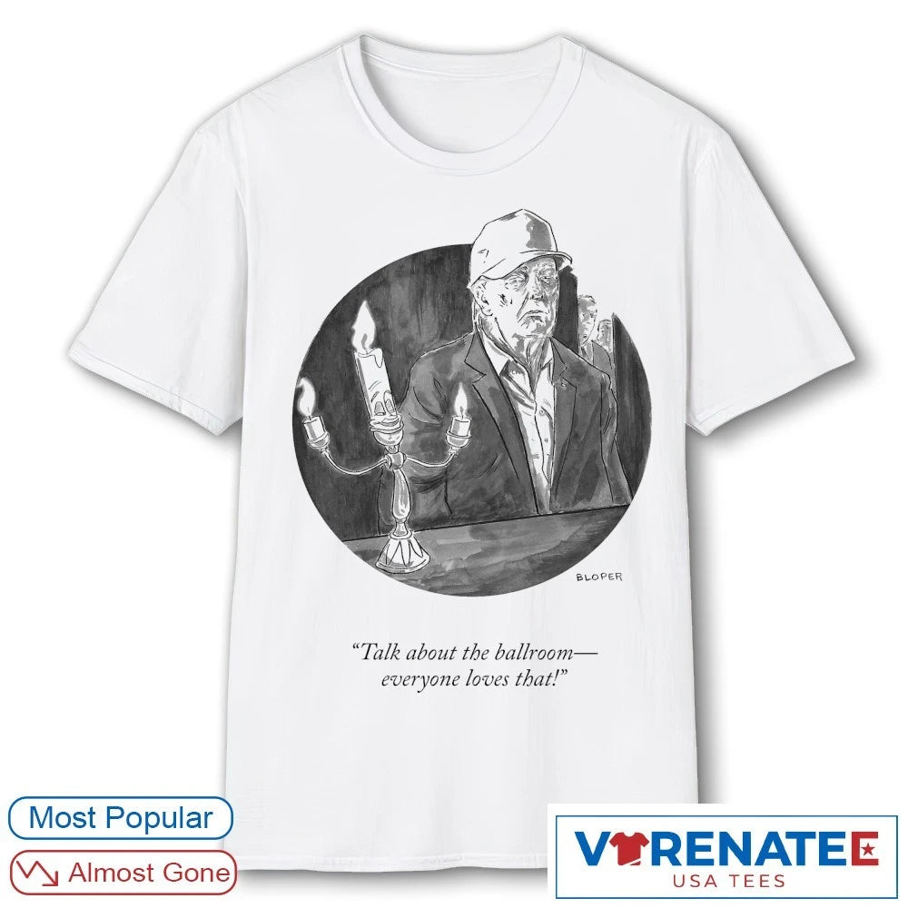 Official Trump Talk About The Ballroom Everyone Loves That New Yorker Cartoons T-Shirt