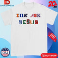 Official Trust In Him Idk Ask Jesus Shirts