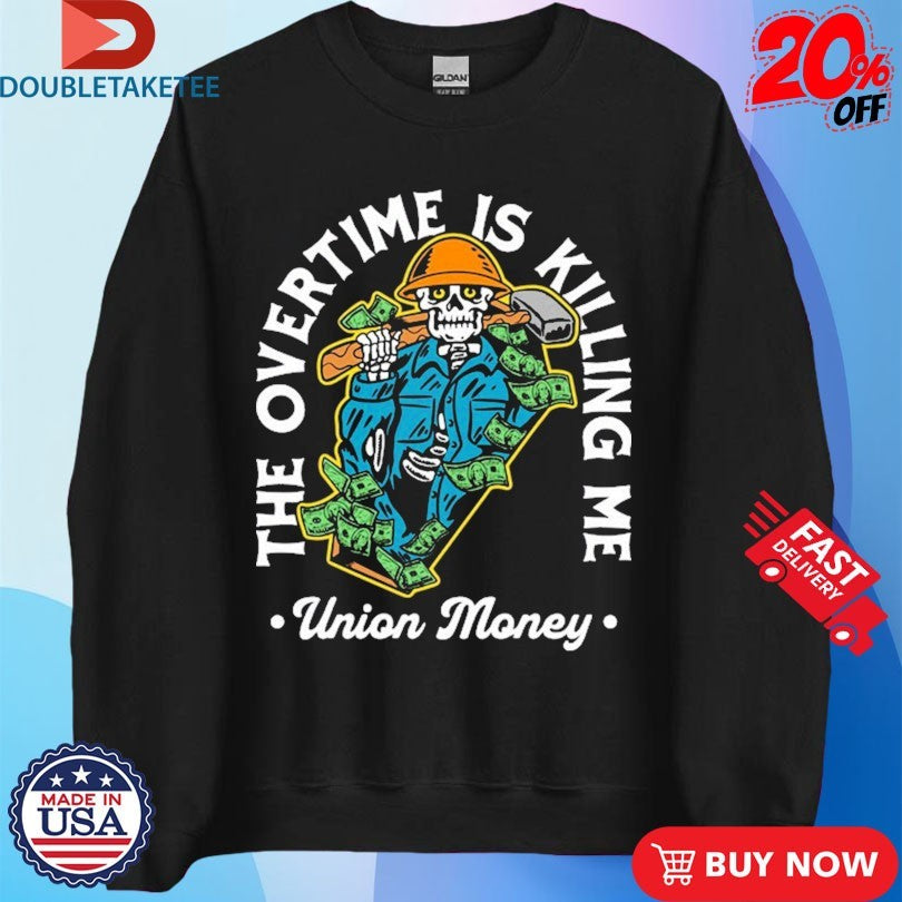 Official Union Money Overtime Is Killing Me Shirts