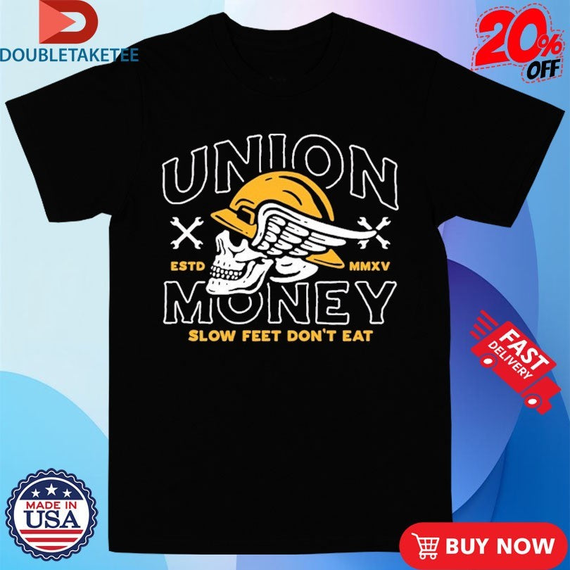 Official Union Money Slow Feet Don’t Eat Stay Hungry Skull Shirts