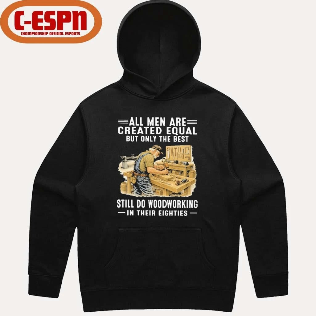 Official Vintage All Men Are Created Equal Only The Best Still Do Woodworking In Their Eighties Shirt