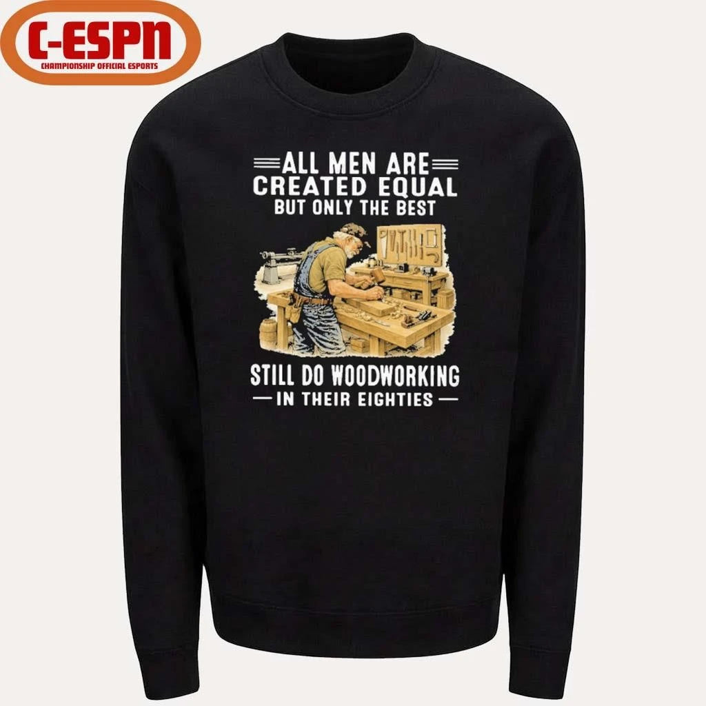 Official Vintage All Men Are Created Equal Only The Best Still Do Woodworking In Their Eighties Shirt