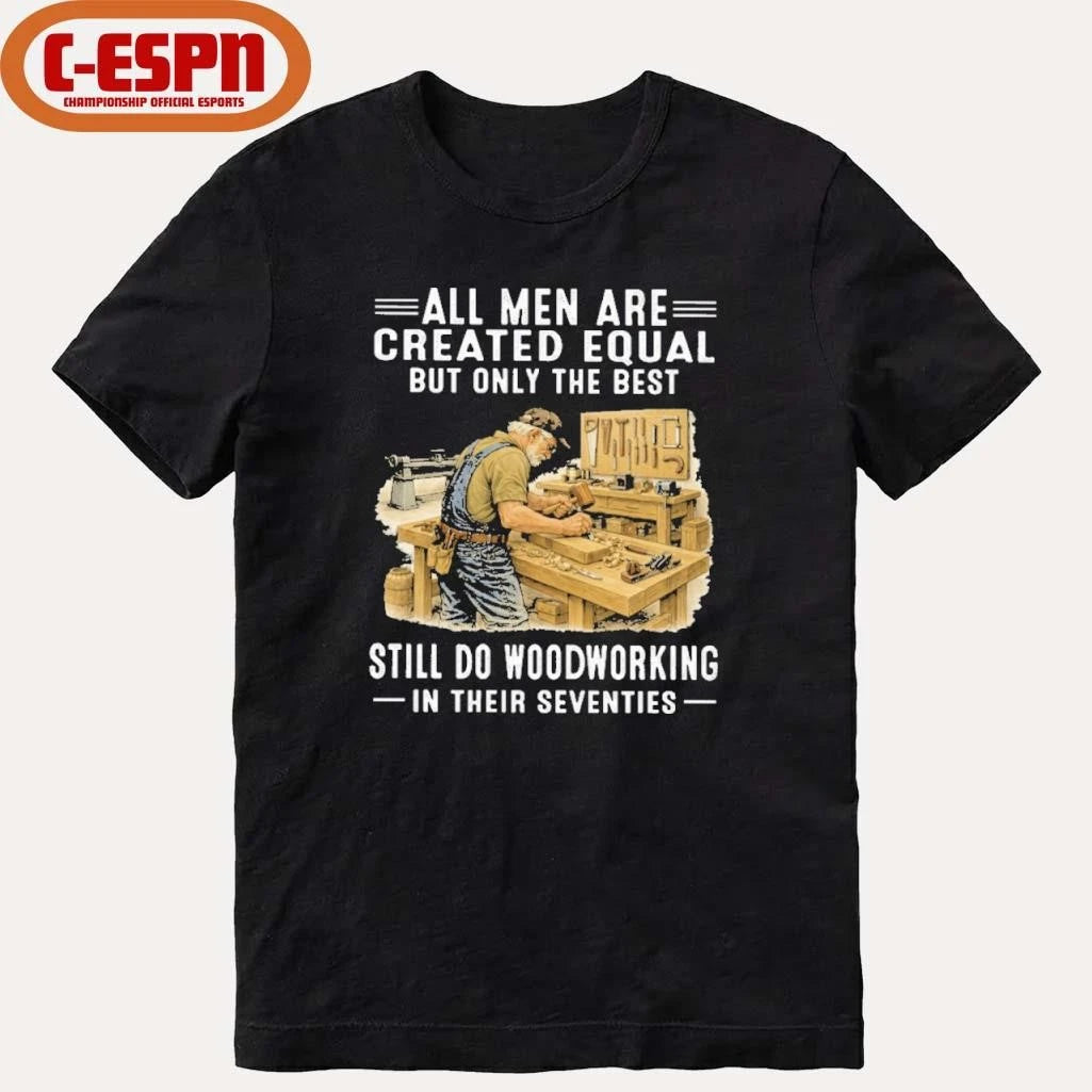 Official Vintage All Men Are Created Equal Only The Best Still Do Woodworking In Their Seventies Shirt