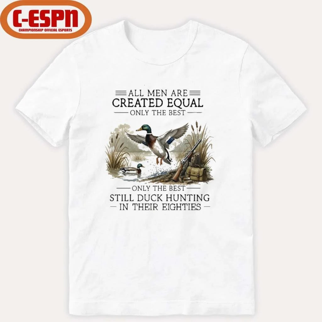 Official Vintage All Men Are Created Equal, Only The Best Still Duck Hunting In Their Eighties Shirt