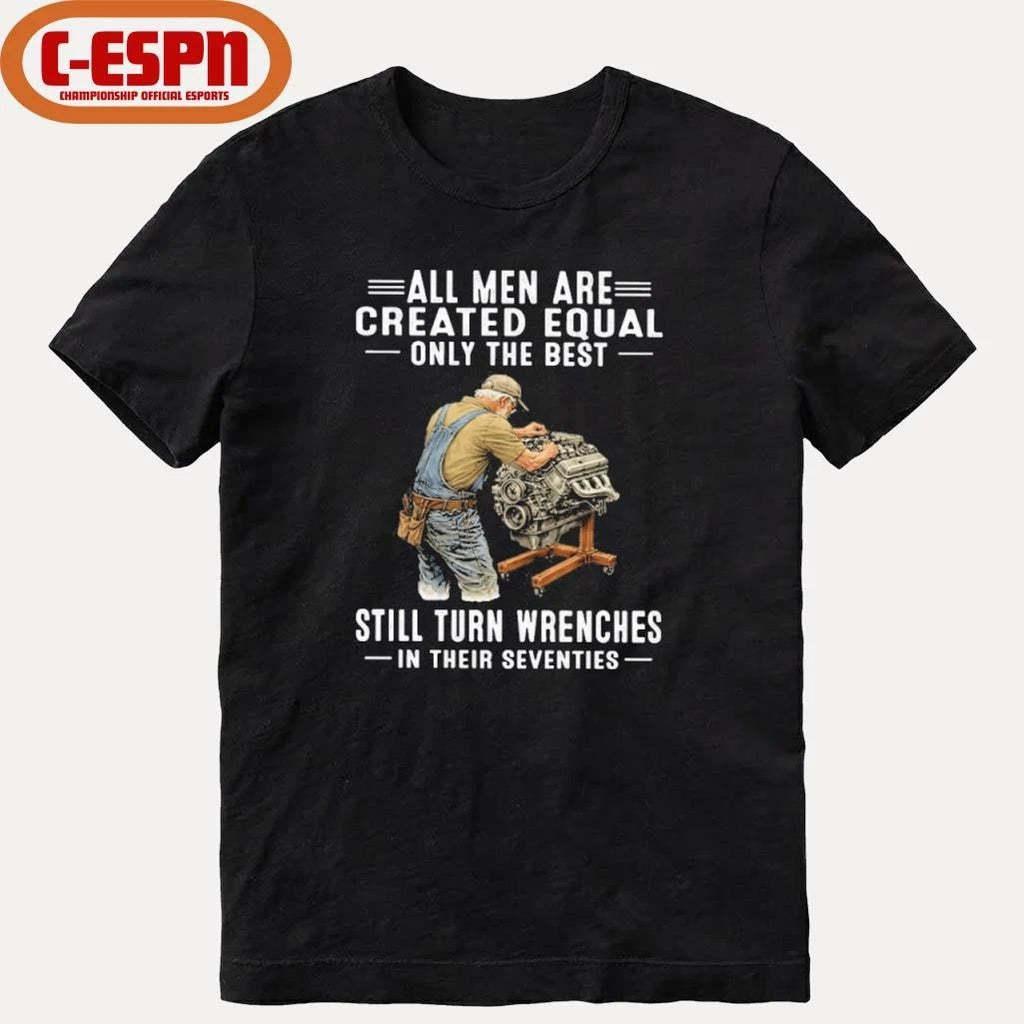 Official Vintage All Men Are Created Equal Only The Best Still Turn Wrenches In Their Seventies Shirt