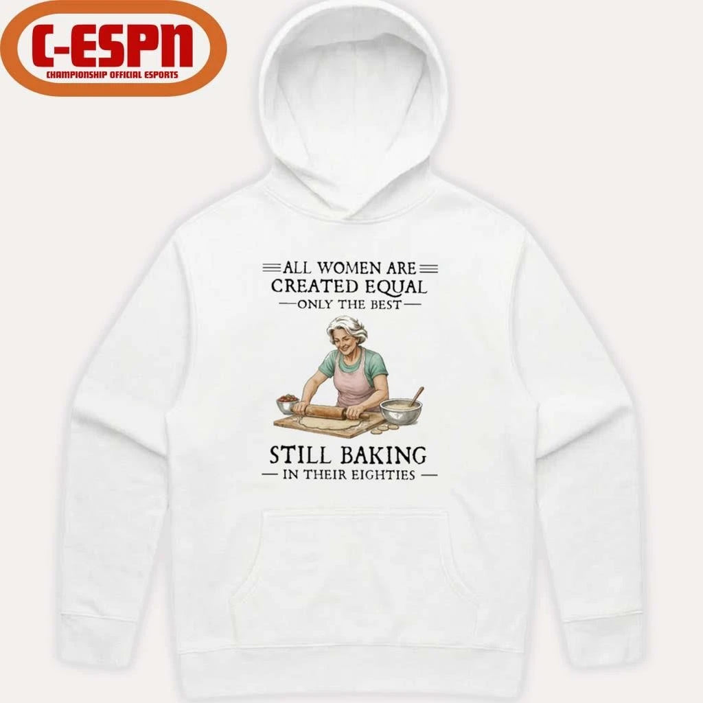 Official Vintage All Women Are Created Equal Only The Best Still Baking In Their Eighties Shirt