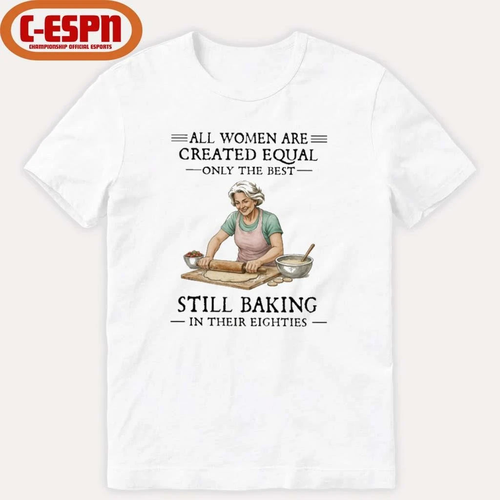 Official Vintage All Women Are Created Equal Only The Best Still Baking In Their Eighties Shirt