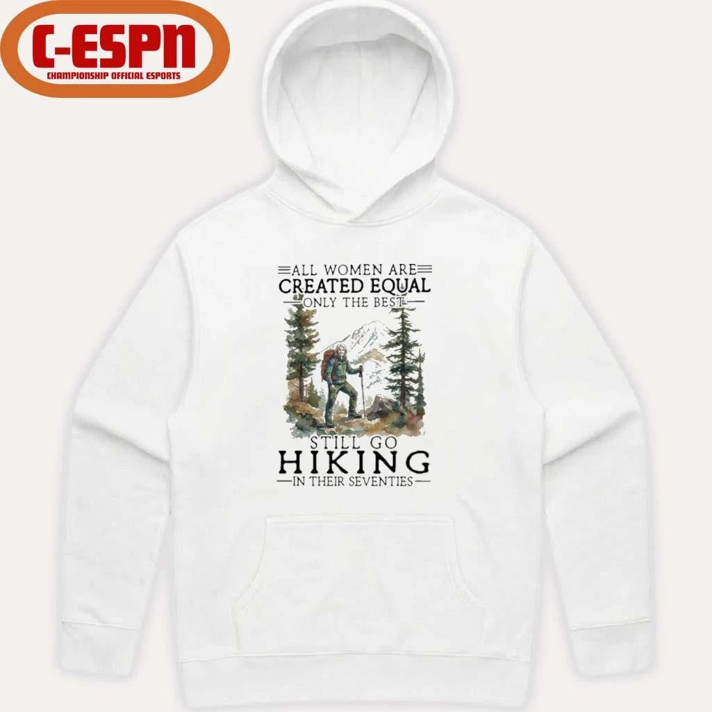 Official Vintage All Women Are Created Equal Only The Best Still Go Hiking In Their 70s Shirt