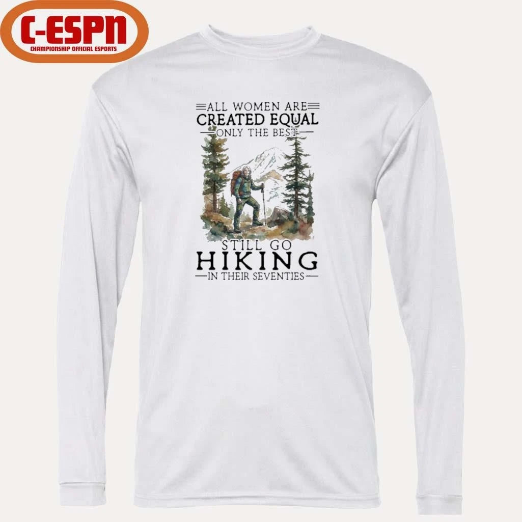 Official Vintage All Women Are Created Equal Only The Best Still Go Hiking In Their 70s Shirt