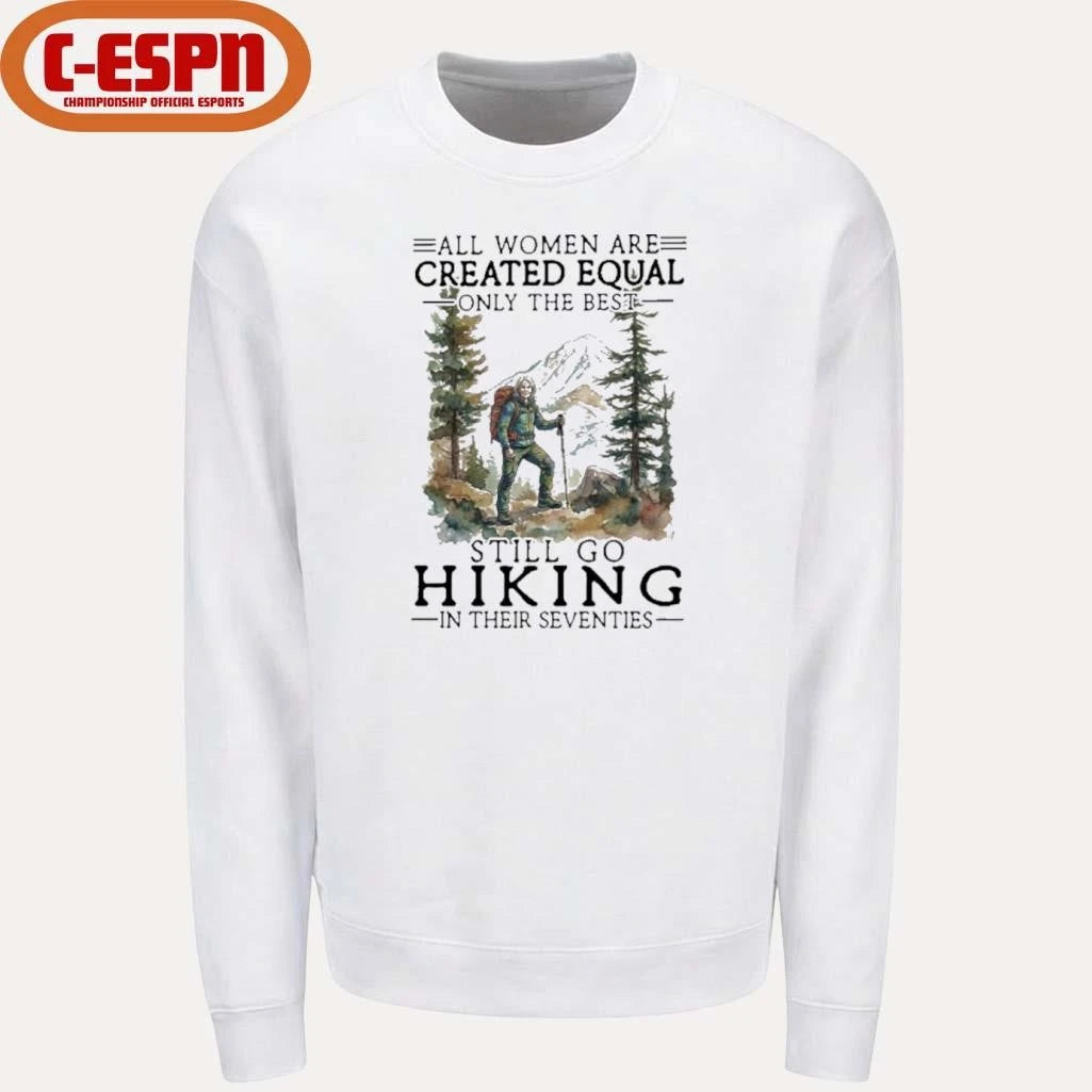 Official Vintage All Women Are Created Equal Only The Best Still Go Hiking In Their 70s Shirt