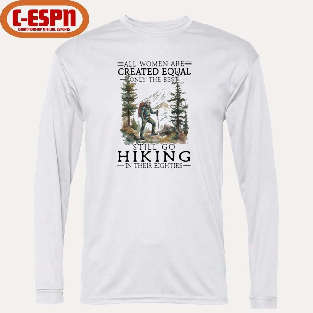Official Vintage All Women Are Created Equal Only The Best Still Go Hiking In Their 80s Shirt