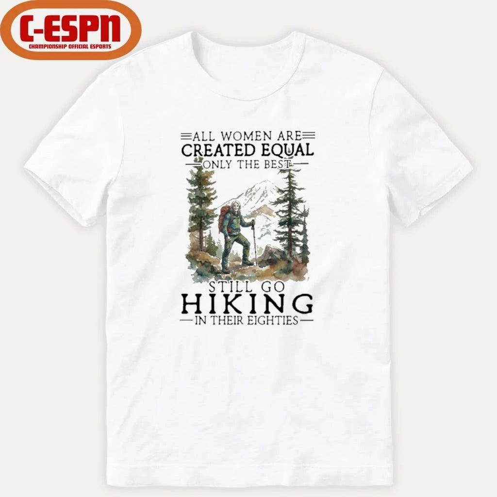 Official Vintage All Women Are Created Equal Only The Best Still Go Hiking In Their 80s Shirt