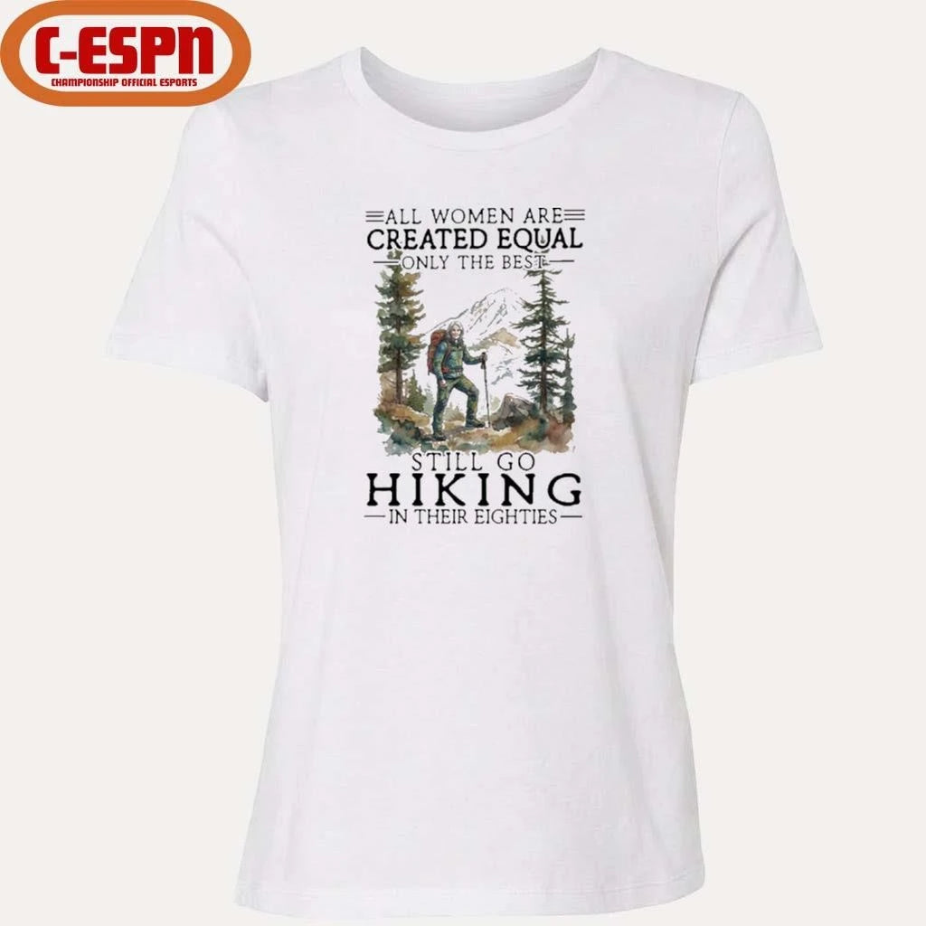 Official Vintage All Women Are Created Equal Only The Best Still Go Hiking In Their 80s Shirt