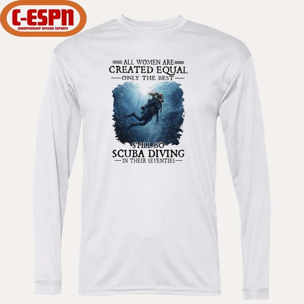 Official Vintage All Women Are Created Equal Only The Best Still Go Scuba Diving In Their Seventies Shirt