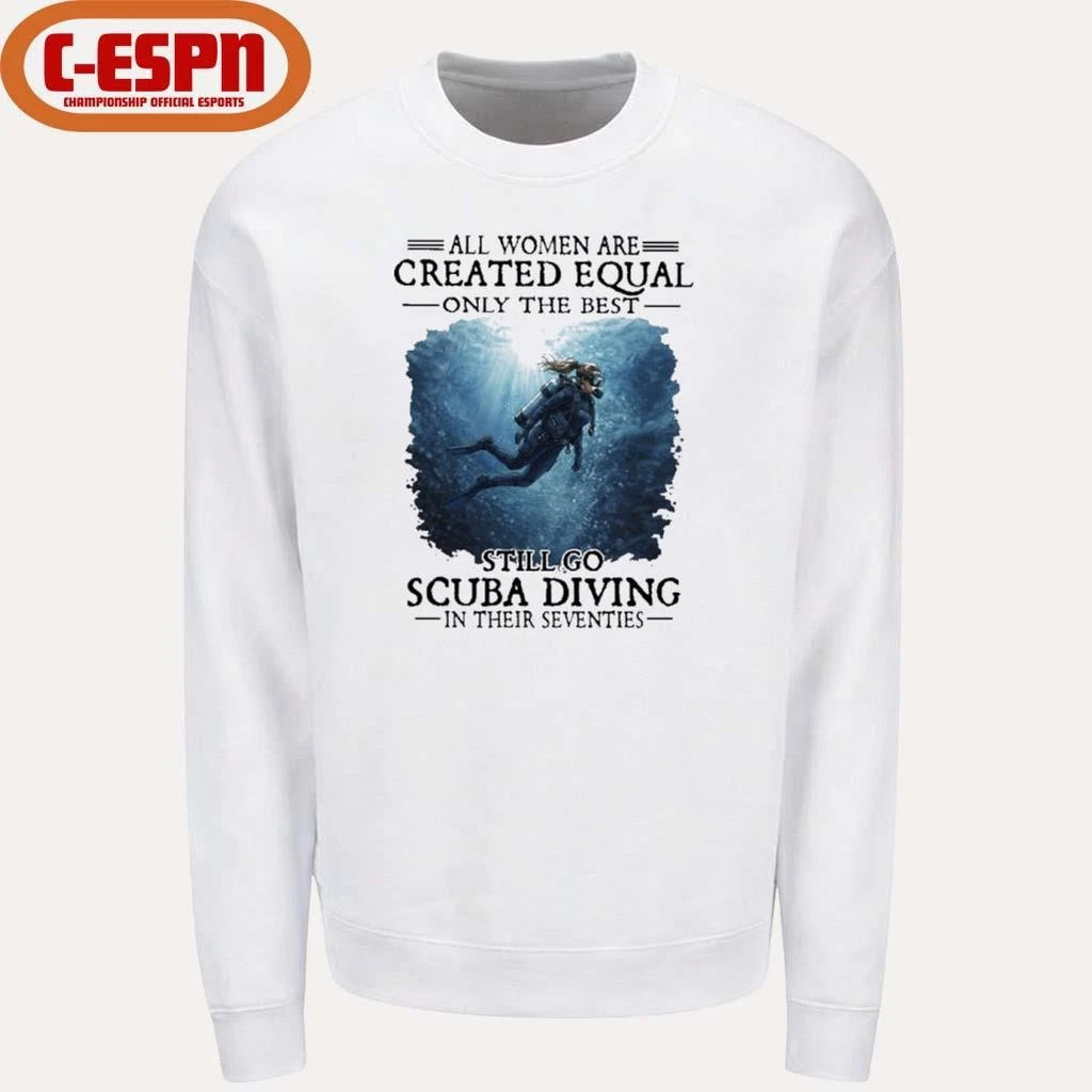 Official Vintage All Women Are Created Equal Only The Best Still Go Scuba Diving In Their Seventies Shirt