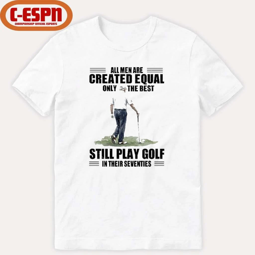 Official Vintage Golf All Men Are Created Equal Only The Best Still Play Golf In Their Seventies Shirt