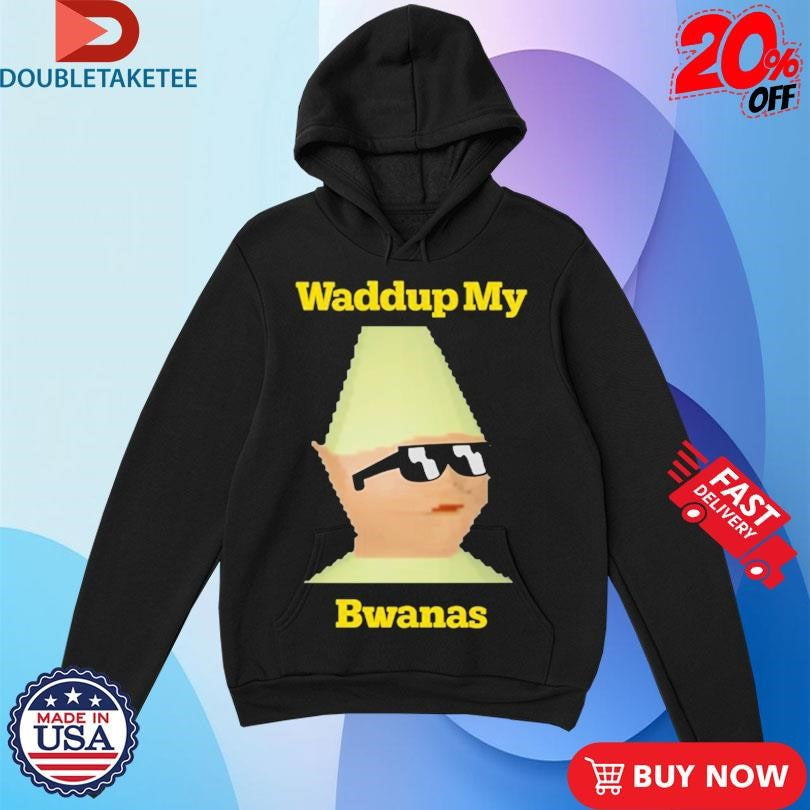 Official Waddup My Bwanas Shirts