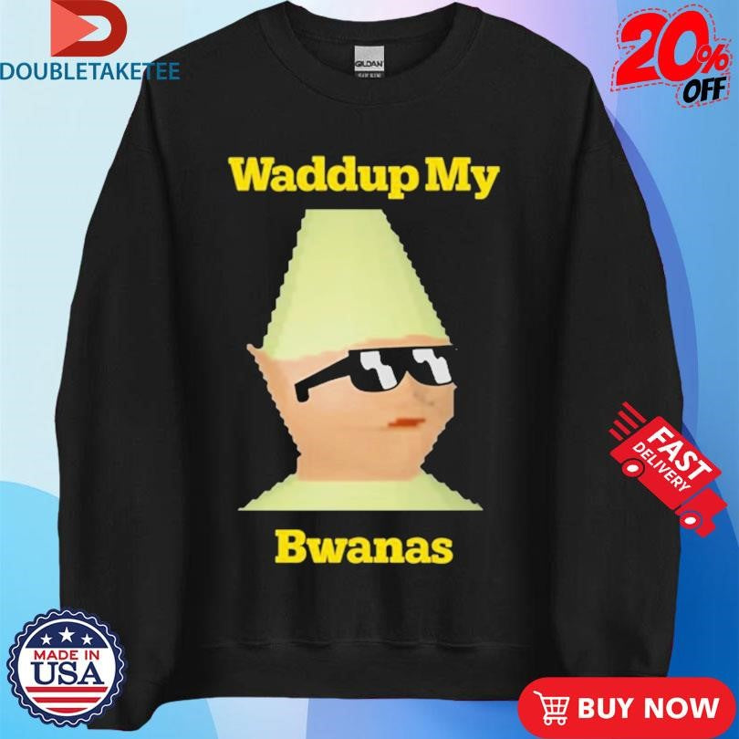 Official Waddup My Bwanas Shirts