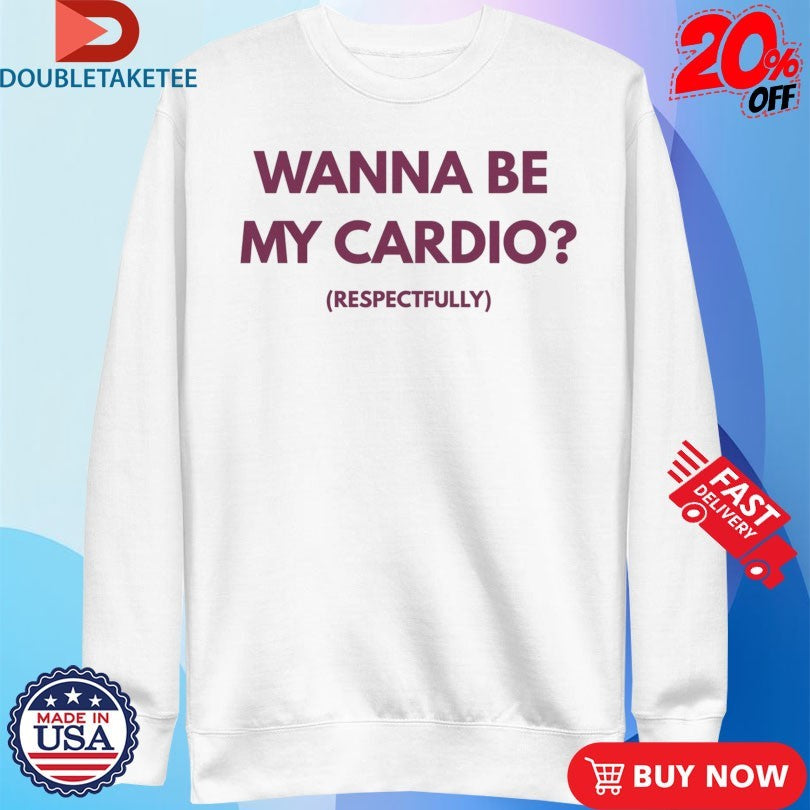 Official Wanna Be My Cardio Respectfully Shirts