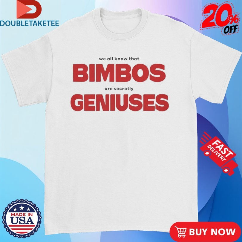Official We All Know That Bimbos Are Secretly Geniuses Shirts