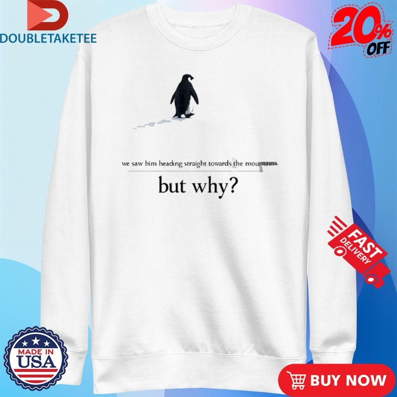 Official We Saw Him Heading Straight But Toward The Mountains But Why Penguin Shirts