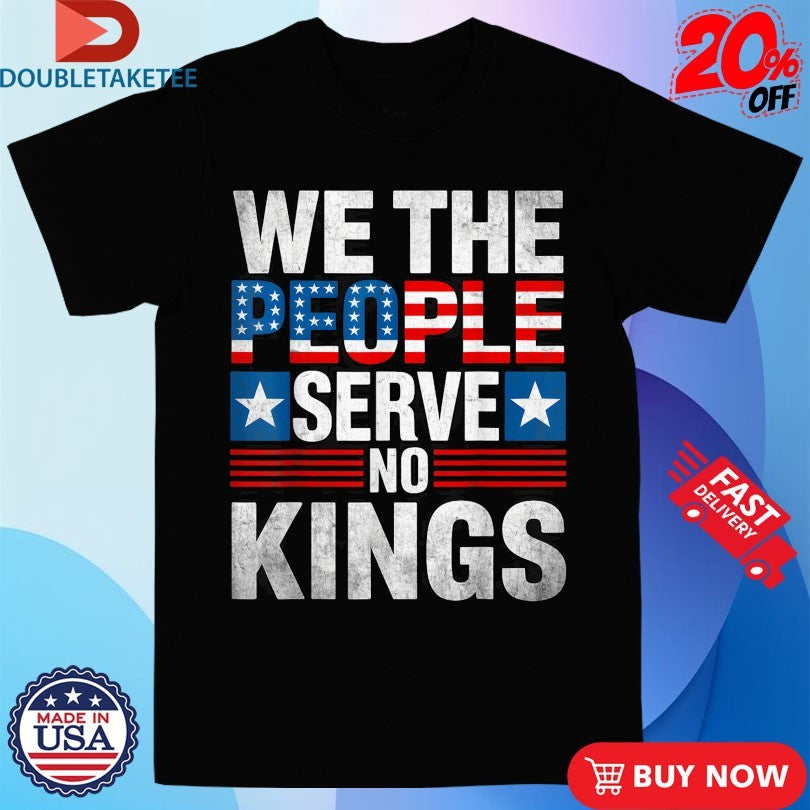 Official We The People Serve No Kings Shirts