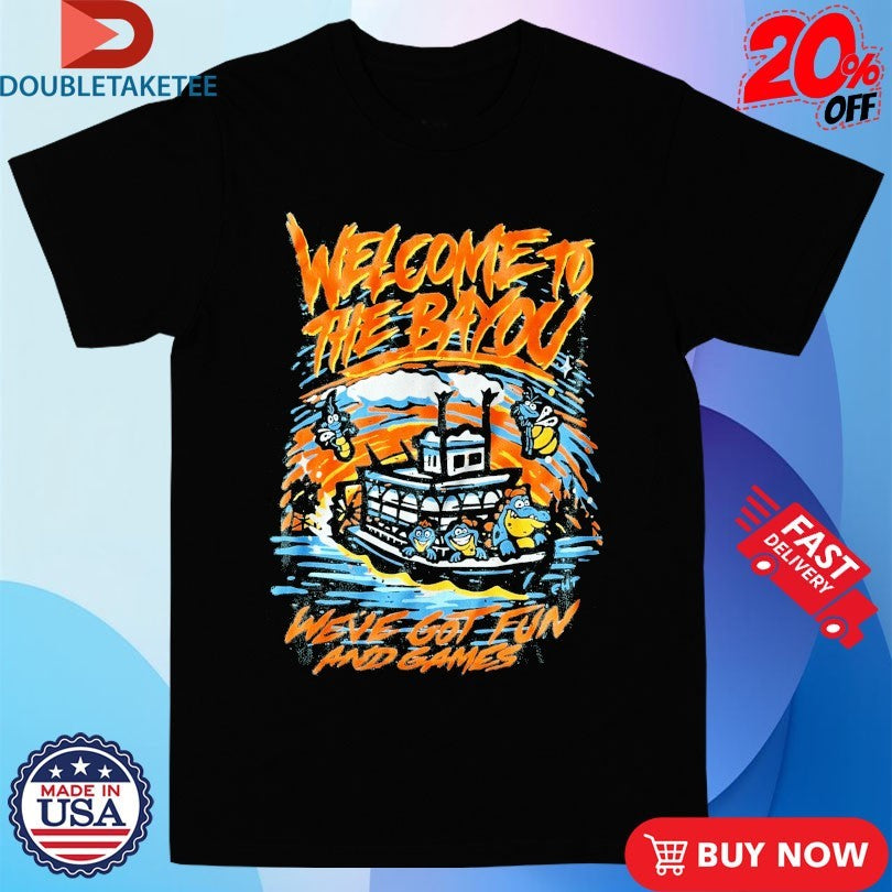Official Welcome To The Bayou We’ve Got Fun And Games Shirts