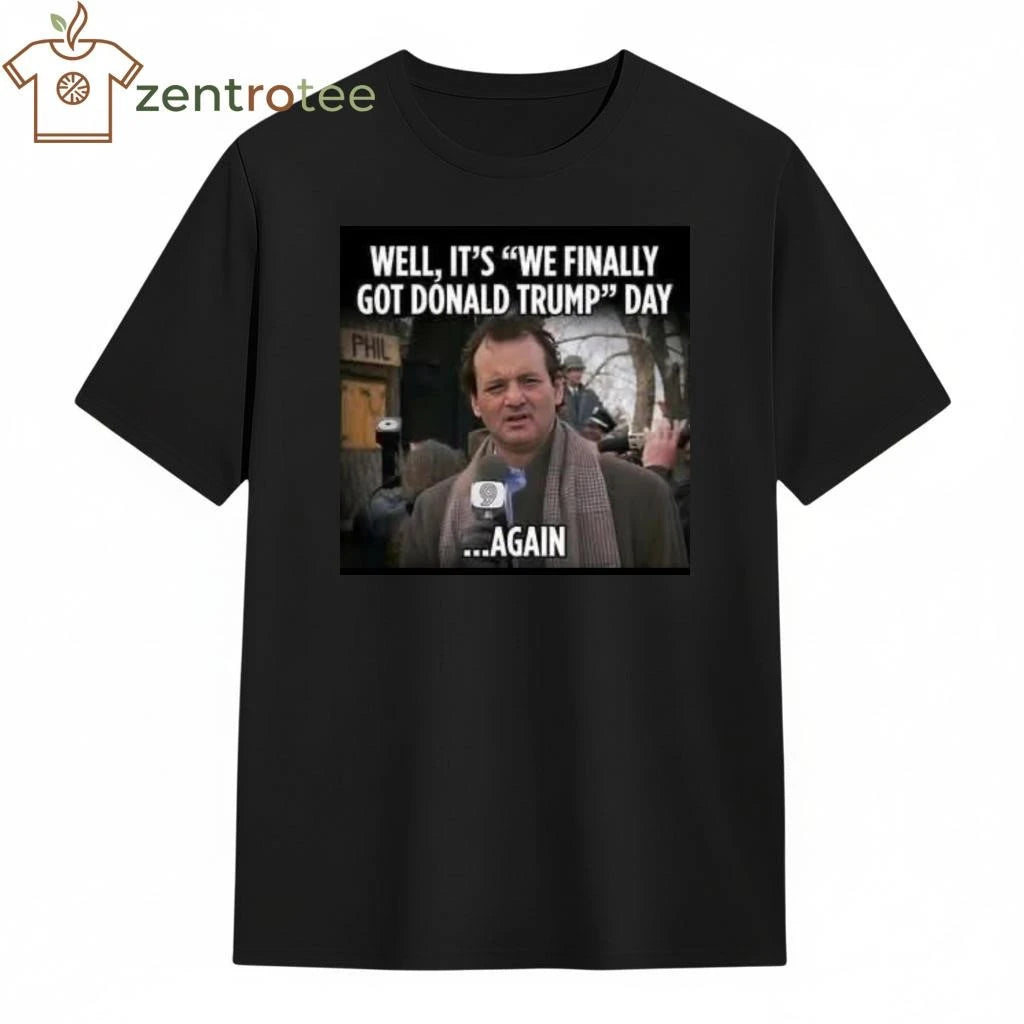 Official Well,it’s we finally got Donald Trump day Again tee