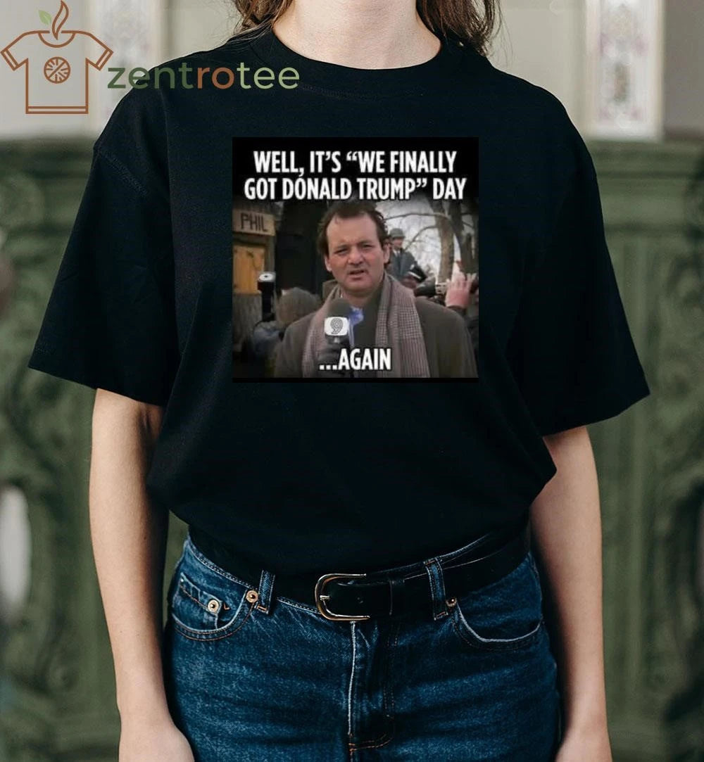 Official Well,it’s we finally got Donald Trump day Again tee