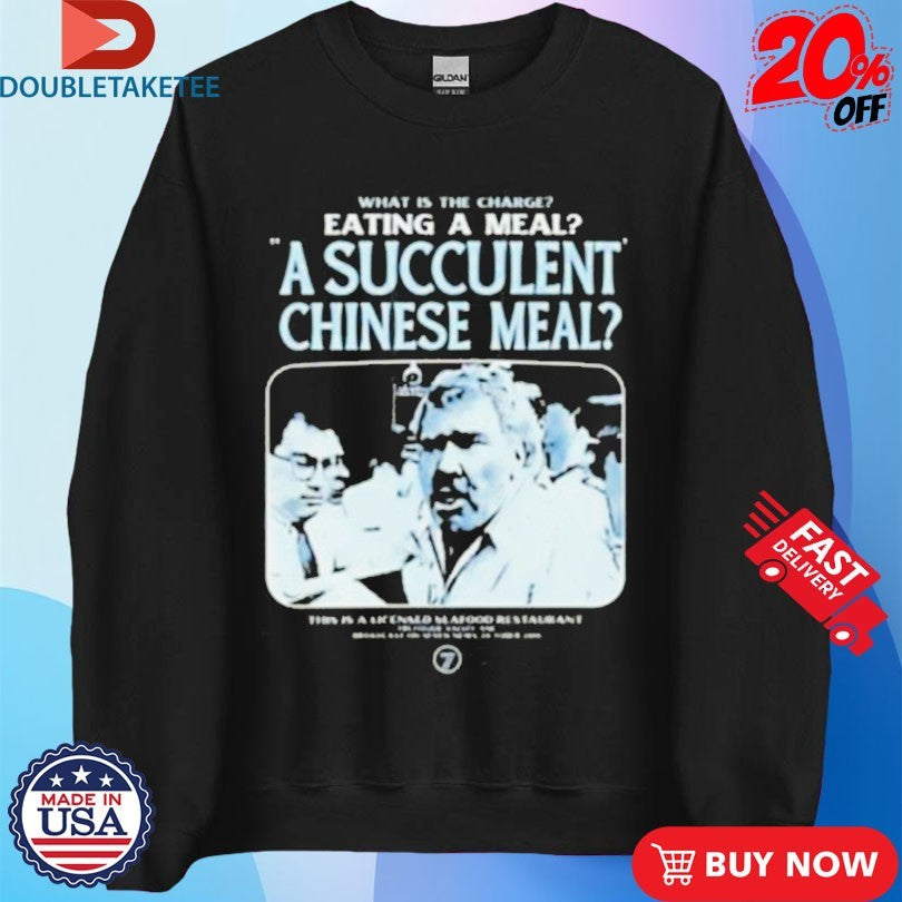 Official What Is The Charge Eating A Meal A Succulent Chinese Meal Shirts